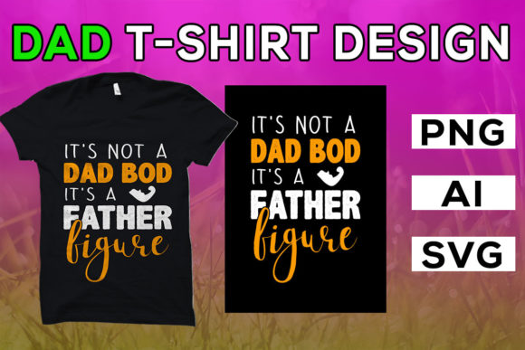 Dad T Shirt Graphics: “It’s Not a Dad Bod” T-Shirt Designs