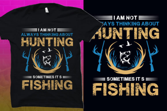 Hunting, I Am Not Always Thinking About Graphics & T-Shirt Designs